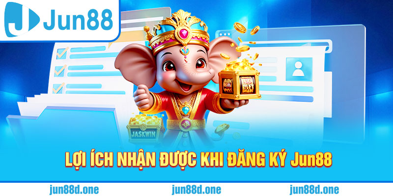 Lợi ích nhận được khi đăng ký Jun88