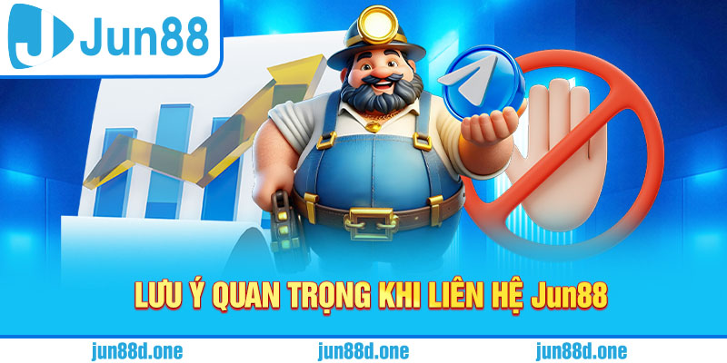 Lưu ý quan trọng khi liên hệ Jun88